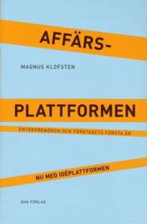 Affärsplattformen : entreprenören och företagets första år - nu med idéplattformen | 3:e upplagan