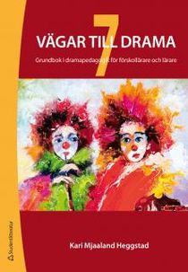 7 vägar till drama : Grundbok i dramapedagogik för lärare i förskola och skola