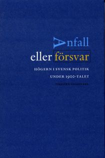 Anfall eller försvar - Högern i svensk politik under 1900-talet