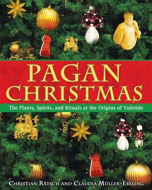 Pagan Christmas: The Plants, Spirits & Rituals At The Origins Of Yuletide (O)