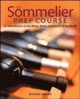 The Sommelier Prep Course: An Introduction to the Wines, Beers, and Spirits of the World - Janet M. Gibson - Upplaga 1