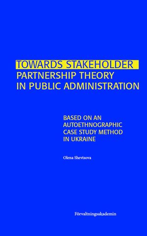 Towards Stakeholder Partnership Theory in Public Administration: Based on an Autoethnographic Case Study Method in Ukraine | 1:a upplagan