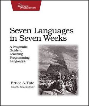 Seven Languages in Seven Weeks: A Pragmatic Guide to Learning ...