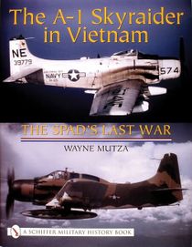 The A-1 Skyraider In Vietnam : The Spads Last War