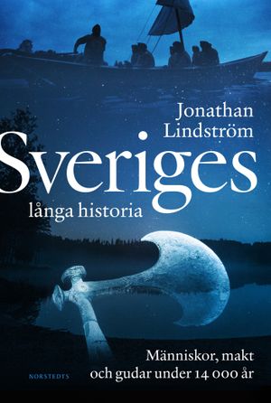 Sveriges långa historia : Människor, makt och gudar under 14000 år | 1:a upplagan