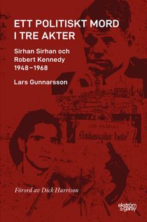 Ett politiskt mord i tre akter: Sirhan Sirhan och Robert Kennedy 1948-1968