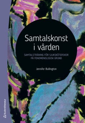 Samtalskonst i vården - Samtalsträning för sjuksköterskor på fenomenologisk grund | 1:a upplagan