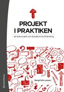 Projekt i praktiken : att leda projekt och åstadkomma förändring | 1:a upplagan