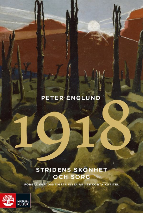 Stridens skönhet och sorg 1918 : första världskrigets sista år i 88 korta kapitel | 1:a upplagan