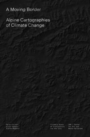 A Moving Border – Alpine Cartographies of Climate Change