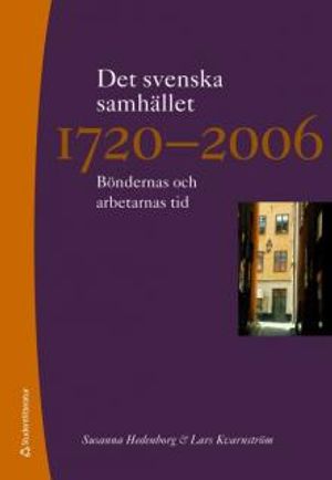 Det svenska samhället 1720-2006 : böndernas och arbetarnas tid | 3:e upplagan