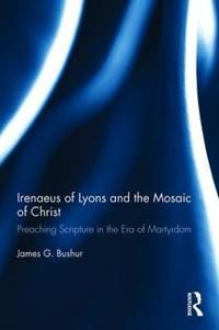 Irenaeus of lyons and the mosaic of christ - preaching scripture in the era | 0:e upplagan