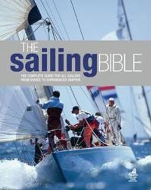 Sailing bible - the complete guide for all sailors from novice to experienc