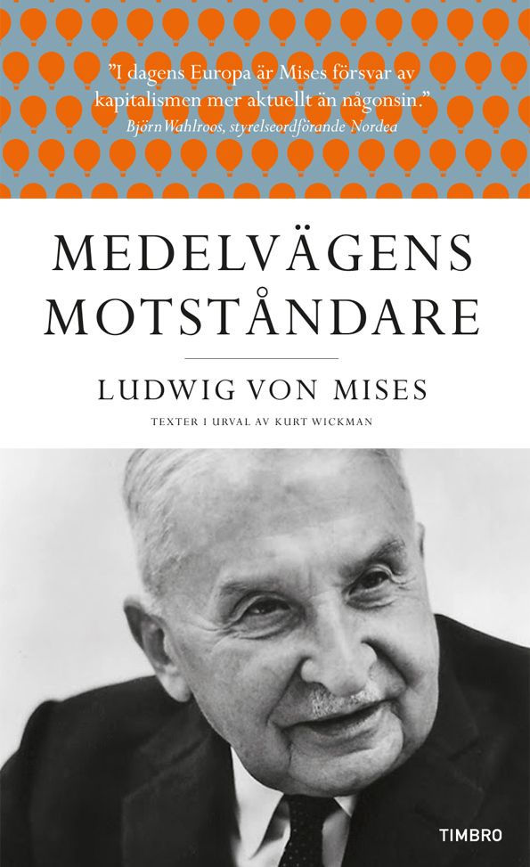 Medelvägens motståndare : Ludwig von Mises texter i urval av Kurt Wickman | 1:a upplagan