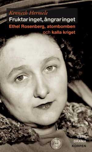 Fruktar inget, ångrar inget  - Ethel Rosenberg, atombomben och kalla krige | 1:a upplagan