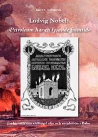 Ludvig Nobel: "Petroleum har en lysande framtid" : en historia om eldfängd olja och revolution i Baku | 0:e upplagan