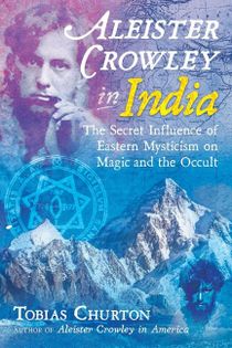 Aleister Crowley in India - The Secret Influence of Eastern Mysticism on Ma