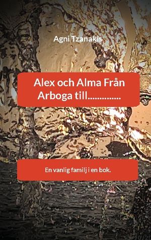 Alex och Alma Från Arboga till.............. : En vanlig familj i en bok. | 1:a upplagan