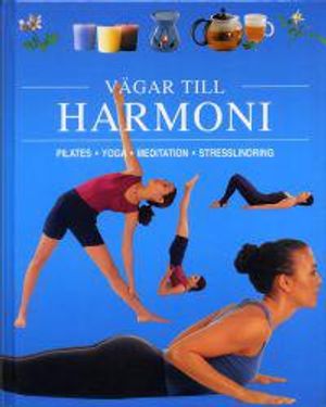 Vägar till harmoni : pilates, yoga, meditation, stresslindring | 1:a upplagan