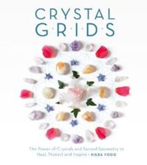 Crystal grids - the power of crystals and sacred geometry to heal, protect,