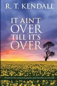 It aint over till its over - persevere for answered prayers and miracles in | 0:e upplagan