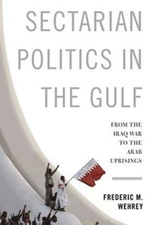 Sectarian politics in the gulf - from the iraq war to the arab uprisings