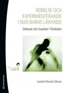 Rörelse och experimenterande i små barns lärande : Deleuze och Guattari i förskolan