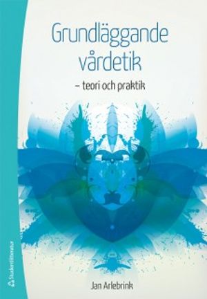 Grundläggande vårdetik : - teori och praktik | 3:e upplagan