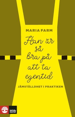 Han är så bra på att ta egentid : Jämställdhet i praktiken | 1:a upplagan