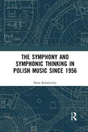 The Symphony and Symphonic Thinking in Polish Music Since 1956 | 1:a upplagan