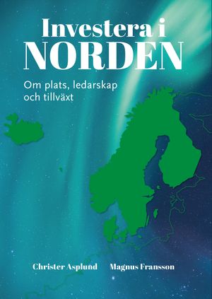 Investera i Norden : Om plats, ledarskap och tillväxt | 1:a upplagan