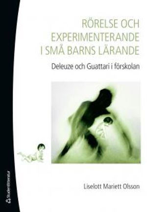 Rörelse och experimenterande i små barns lärande : Deleuze och Guattari i förskolan | 1:a upplagan