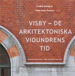 Visby - de arkitektoniska vidundrens tid : byggnadsverksamhet i Visby innerstad 1895-1920