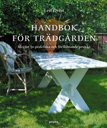 Handbok för trädgården : mer än 50 praktiska och förskönande projekt