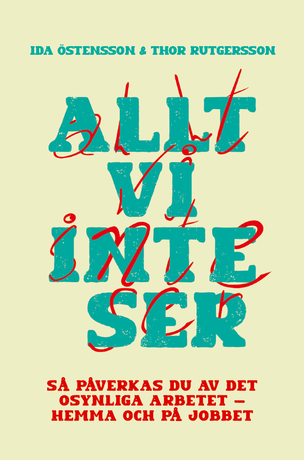 Allt vi inte ser : så påverkas du av det osynliga arbetet - hemma och på jobbet | 0:e upplagan