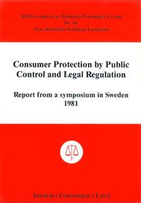 Consumer Protection by Public Control and Legal Regulation Report from a symposium in Sweden 1981