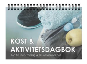 Kost & Aktivitetsdagbok: För din mat, träning & din vardagsmotion