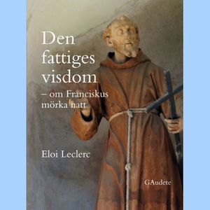 Den fattiges visdom : om Franciskus mörka natt | 1:a upplagan