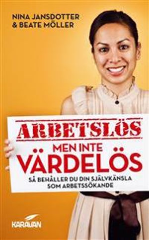 Arbetslös men inte värdelös : så behåller du din självkänsla som arbetssökande | 1:a upplagan