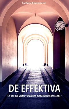 De effektiva : En bok om varför välfärdens medarbetare går sönder | 0:e upplagan