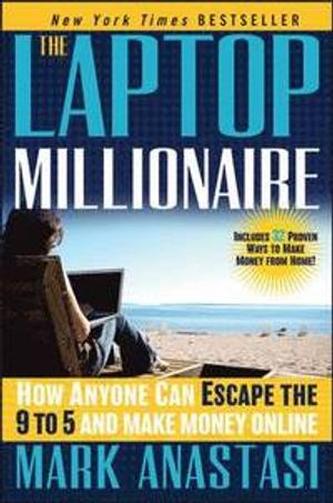 The Laptop Millionaire: How Anyone Can Escape the 9 to 5 and Make Money Online | 1:a upplagan