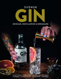 Svensk Gin : Drinkar, destillerier & drömmare