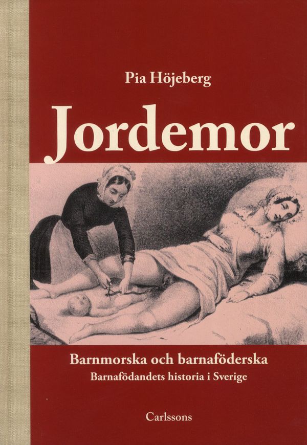 Jordemor, barnmorska och barnaföderska : barnafödandets historia i Sverige | 0:e upplagan