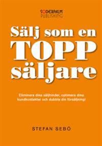 Sälj som en Toppsäljare - Eliminera dina säljhinder, optimera dina kundkont | 0:e upplagan