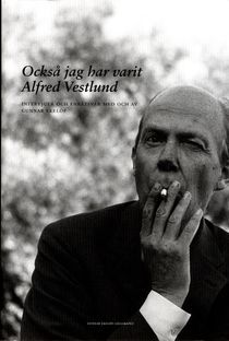 Också jag har varit Alfred Vestlund : intervjuer och enkätsvar med och av Gunnar Ekelöf