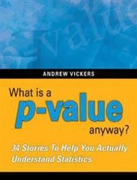 What is a p-value anyway? 34 Stories to Help You Actually Understand Statistics | 0:e upplagan