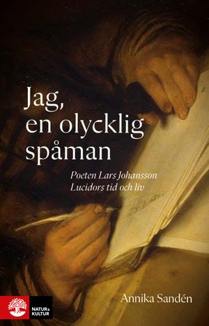 Jag, en olycklig spåman : Poeten Lasse Johansson Lucidors liv och tid | 1:a upplagan