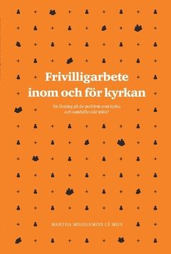 Frivilligarbete inom och för kyrkan : En lösning på de problem som kyrka och samhälle står inför? | 1:a upplagan
