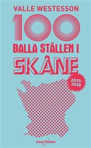 100 balla ställen i Skåne 2017-2018 | 1:a upplagan