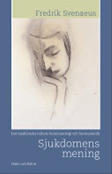 Sjukdomens mening : Det medicinska mötets fenomenologi och hermeneutik | 1:a upplagan